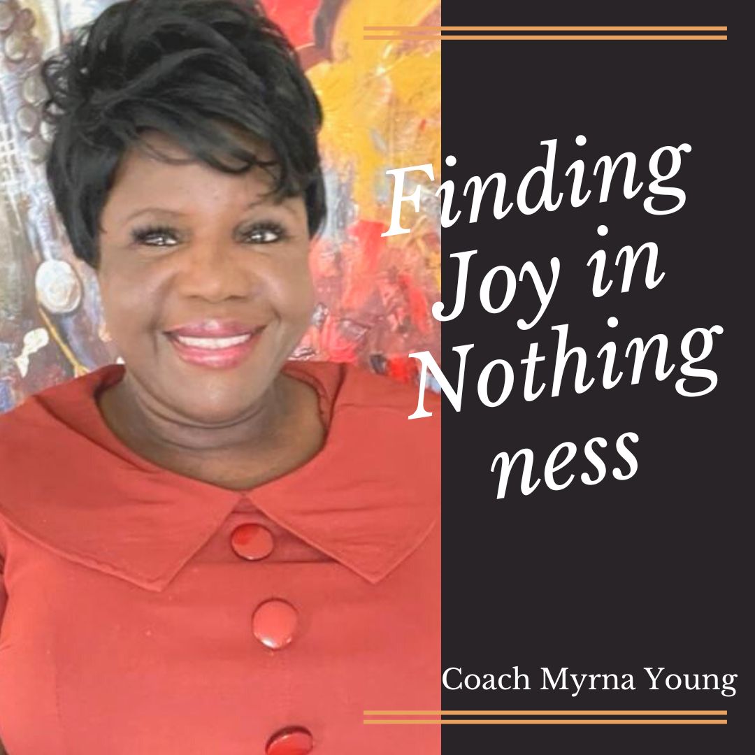 Coach Myrna Finding Joy in Nothingness